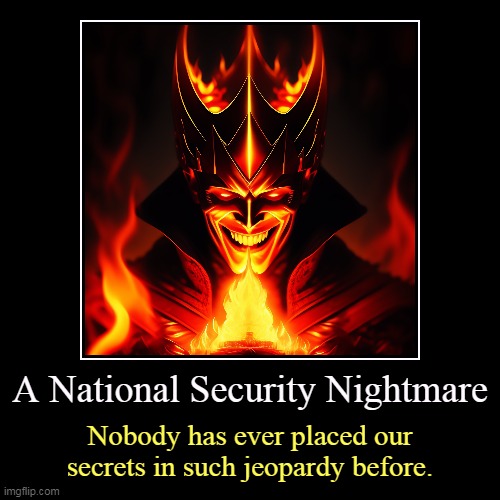 Biden's documents were an accident. Trump's documents were a conspiracy, and his own voice on tape is the evidence. | A National Security Nightmare | Nobody has ever placed our secrets in such jeopardy before. | image tagged in funny,demotivationals,donald trump,national security,nightmare,secrets | made w/ Imgflip demotivational maker