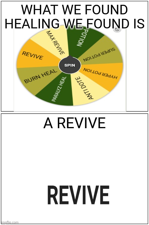 I FOUND A REVIVE ON MY POKEMON JOURNEY | WHAT WE FOUND HEALING WE FOUND IS; A REVIVE | image tagged in memes,blank comic panel 1x2,pokemon,journey,wheel of fortune,decisions | made w/ Imgflip meme maker