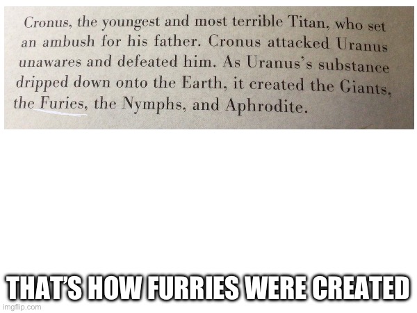 I know it’s Greek mythology but bruh. | THAT’S HOW FURRIES WERE CREATED | image tagged in furries | made w/ Imgflip meme maker
