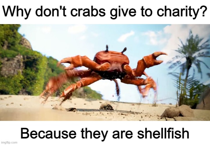 Well, of course... | Why don't crabs give to charity? Because they are shellfish | image tagged in obama is gone | made w/ Imgflip meme maker