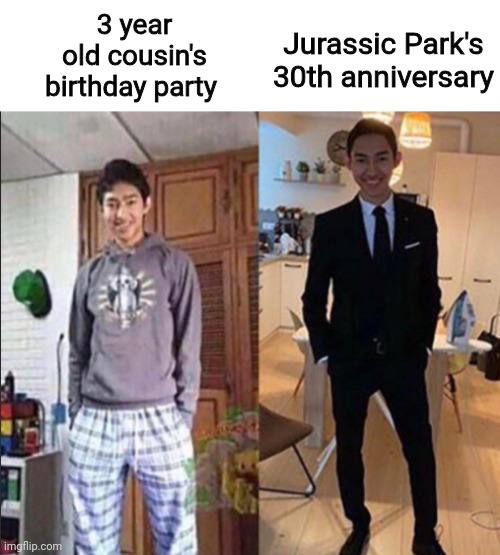 Happy Jurassic June | 3 year old cousin's birthday party; Jurassic Park's 30th anniversary | image tagged in grandma's funeral,jurassic park | made w/ Imgflip meme maker