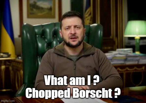 Vhat am I ? 
Chopped Borscht ? | made w/ Imgflip meme maker