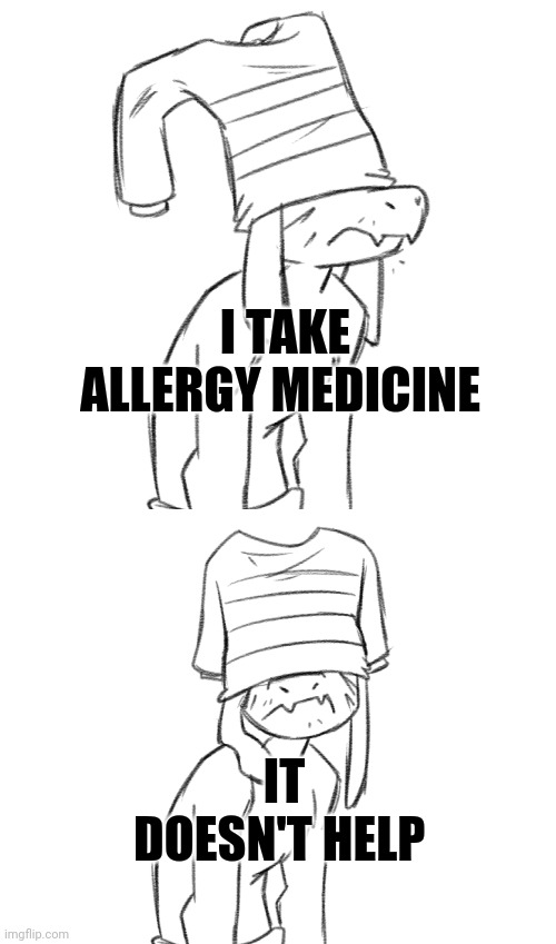 Allergies sucks and the antihistamine doesn't ever help | I TAKE ALLERGY MEDICINE; IT DOESN'T HELP | image tagged in goat fail | made w/ Imgflip meme maker