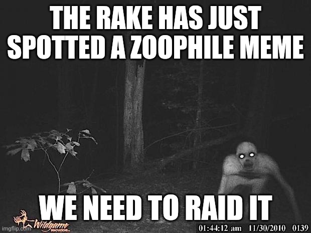 The Rake  | THE RAKE HAS JUST SPOTTED A ZOOPHILE MEME; WE NEED TO RAID IT | image tagged in the rake,memes,anti furry,raid | made w/ Imgflip meme maker