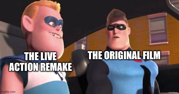 Every original Disney film will have a live action remake unfortunately. | THE LIVE ACTION REMAKE; THE ORIGINAL FILM | image tagged in incrediboy,disney,memes,funny | made w/ Imgflip meme maker