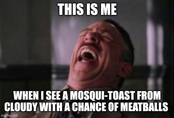Mosqui-toast? Hilarious!!!! | THIS IS ME; WHEN I SEE A MOSQUI-TOAST FROM CLOUDY WITH A CHANCE OF MEATBALLS | image tagged in j jonah jameson laughing | made w/ Imgflip meme maker