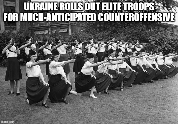 UKRAINE ROLLS OUT ELITE TROOPS FOR MUCH-ANTICIPATED COUNTEROFFENSIVE | image tagged in memes | made w/ Imgflip meme maker