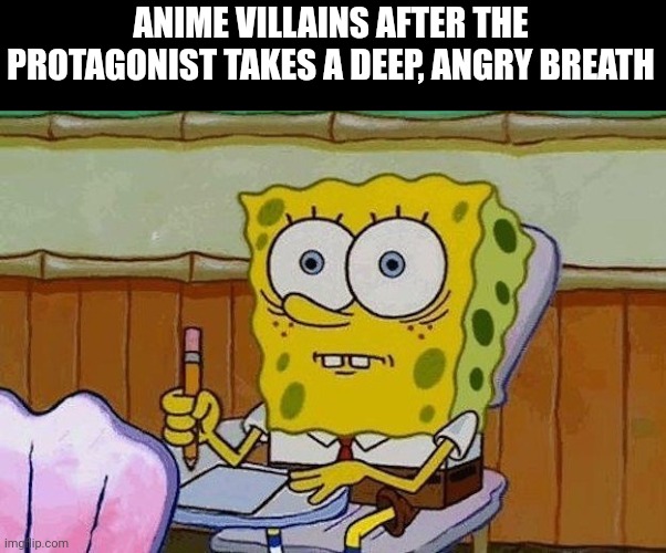 Oh Crap?! | ANIME VILLAINS AFTER THE PROTAGONIST TAKES A DEEP, ANGRY BREATH | image tagged in oh crap | made w/ Imgflip meme maker