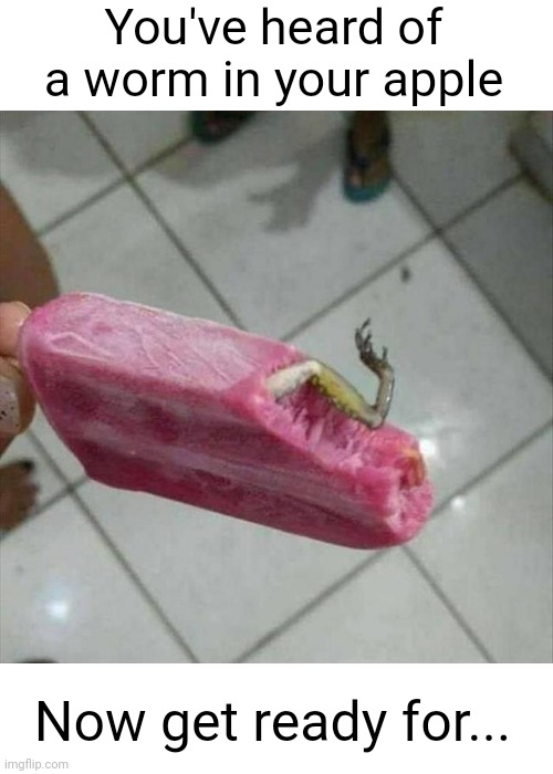 Meme #1,836 | You've heard of a worm in your apple; Now get ready for... | image tagged in cursed,cursed image,popsicle,frog,gross,food | made w/ Imgflip meme maker