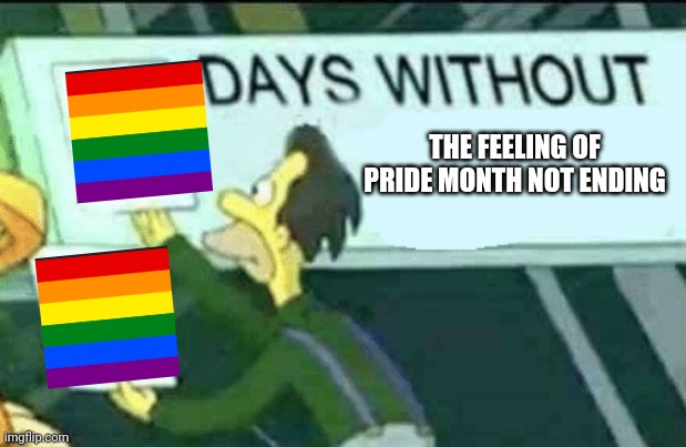 0 days without (Lenny, Simpsons) | THE FEELING OF PRIDE MONTH NOT ENDING | image tagged in 0 days without lenny simpsons | made w/ Imgflip meme maker