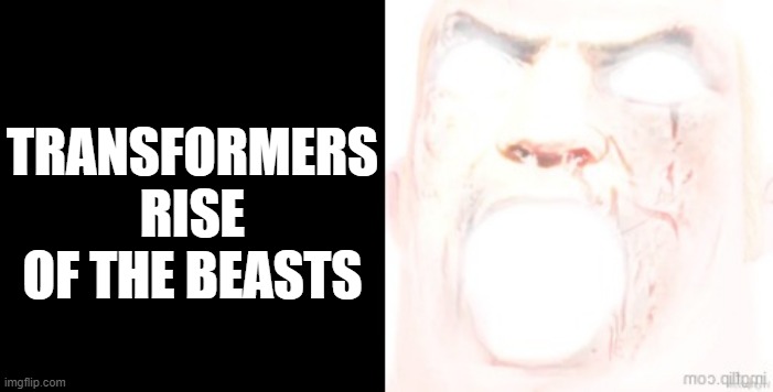 TRANSFORMERS RISE OF THE BEASTS | made w/ Imgflip meme maker
