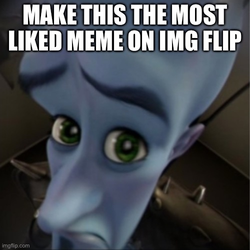 You can be apart of a record | MAKE THIS THE MOST LIKED MEME ON IMG FLIP | image tagged in megamind peeking | made w/ Imgflip meme maker
