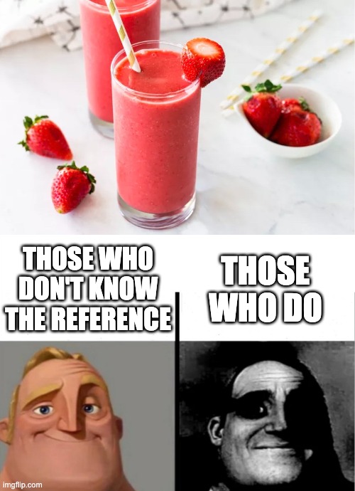 STRAWBERRY SMOOTHIE | THOSE WHO DO; THOSE WHO DON'T KNOW THE REFERENCE | image tagged in strawberry smoothie,teacher's copy | made w/ Imgflip meme maker