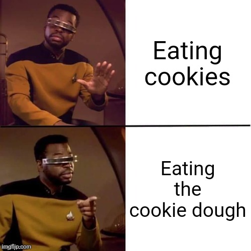 Meme #1,846 | Eating cookies; Eating the cookie dough | image tagged in geordi drake,memes,cookies,relatable,funny,true | made w/ Imgflip meme maker