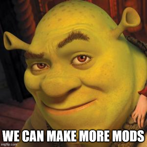 Shrek Sexy Face | WE CAN MAKE MORE MODS | image tagged in shrek sexy face | made w/ Imgflip meme maker