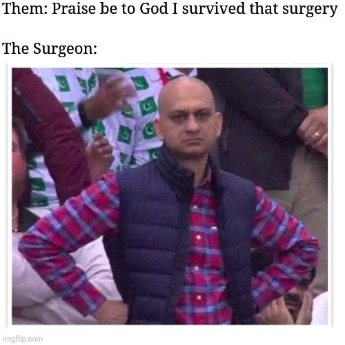 Praise be to God | Them: Praise be to God I survived that surgery; The Surgeon: | image tagged in god,surgeon,prayer,health care,ignorance,anti-religion | made w/ Imgflip meme maker