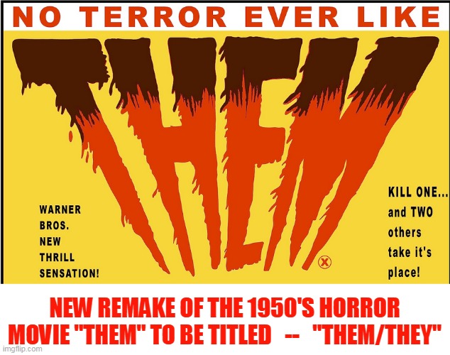 Formicidae? | NEW REMAKE OF THE 1950'S HORROR MOVIE "THEM" TO BE TITLED   --   "THEM/THEY" | image tagged in pronouns,genders | made w/ Imgflip meme maker