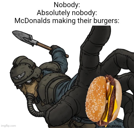 Meme #1,848 | Nobody:
Absolutely nobody:
McDonalds making their burgers: | image tagged in uh oh,memes,mcdonalds,burgers,so true,punch | made w/ Imgflip meme maker