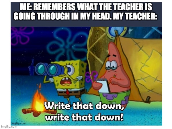 Finally uploading old memes #11 | image tagged in write that down,spongebob | made w/ Imgflip meme maker