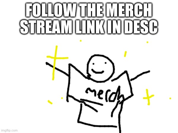 Follow!!! Also I will design your merch or I’ll put another link for him to design your merch. | FOLLOW THE MERCH STREAM LINK IN DESC | made w/ Imgflip meme maker