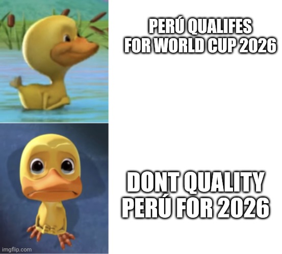 Happy duck and sad duck | PERÚ QUALIFES FOR WORLD CUP 2026 DONT QUALITY PERÚ FOR 2026 | image tagged in happy duck and sad duck | made w/ Imgflip meme maker