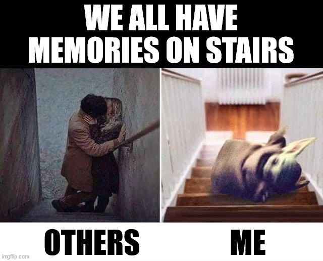 WE ALL HAVE
MEMORIES ON STAIRS; OTHERS                ME | made w/ Imgflip meme maker