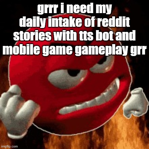 Angry Emoji | grrr i need my daily intake of reddit stories with tts bot and mobile game gameplay grr | image tagged in angry emoji | made w/ Imgflip meme maker