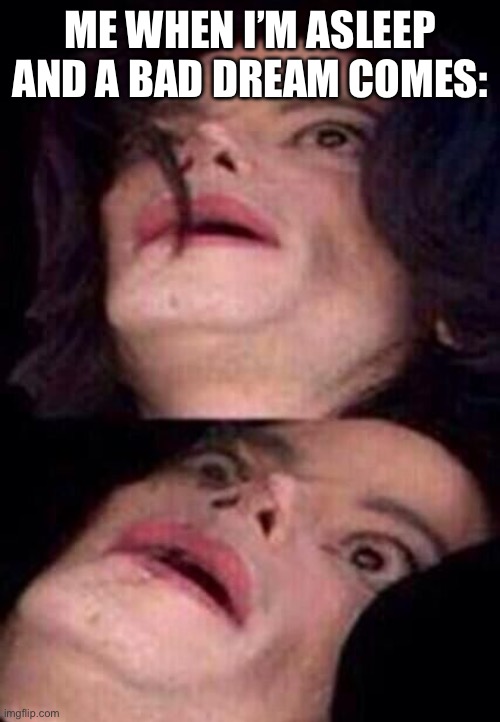 Michael Jackson Shock | ME WHEN I’M ASLEEP AND A BAD DREAM COMES: | image tagged in michael jackson shock | made w/ Imgflip meme maker
