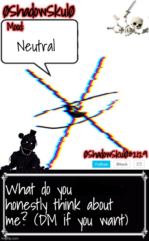 SSFR'S Template 2022 | Neutral; What do you honestly think about me? (DM if you want) | image tagged in ssfr's template 2022 | made w/ Imgflip meme maker