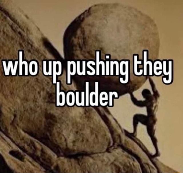 High Quality who up pushing they boulder Blank Meme Template