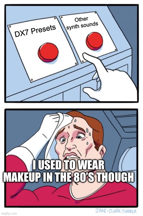 Two Buttons | Other synth sounds; DX7 Presets; I USED TO WEAR MAKEUP IN THE 80’S THOUGH | image tagged in memes,two buttons,synth presets | made w/ Imgflip meme maker