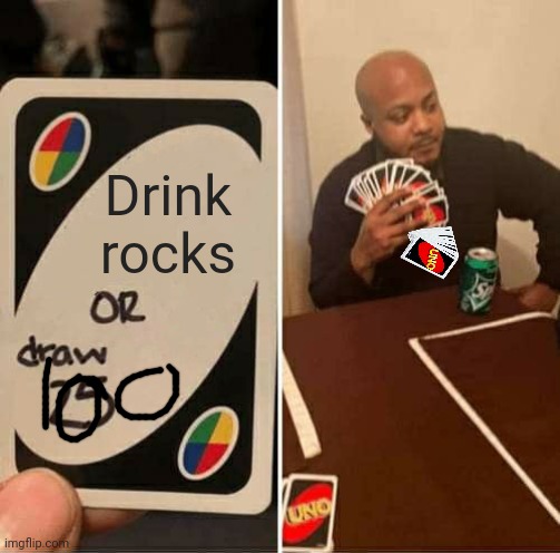 Looks like he's not/ he is lucky | Drink rocks | image tagged in memes,uno draw 25 cards | made w/ Imgflip meme maker