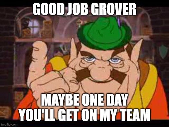 Morshu | GOOD JOB GROVER MAYBE ONE DAY YOU'LL GET ON MY TEAM | image tagged in morshu | made w/ Imgflip meme maker