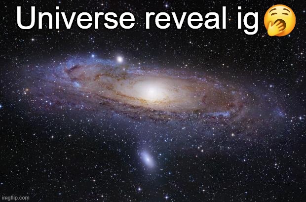 God Religion Universe | Universe reveal ig | image tagged in god religion universe | made w/ Imgflip meme maker