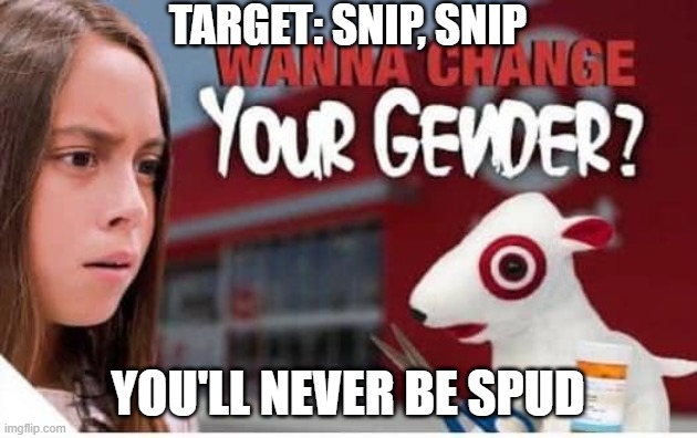You'll Never Be Spud | TARGET: SNIP, SNIP; YOU'LL NEVER BE SPUD | image tagged in you'll never be spud | made w/ Imgflip meme maker