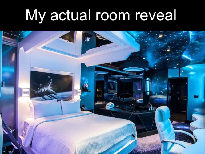 Picture #1,855 | My actual room reveal | image tagged in true,rich people | made w/ Imgflip meme maker