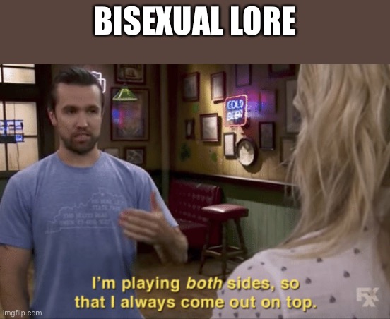 Nothing against them just thought this would be funny | BISEXUAL LORE | image tagged in i play both sides | made w/ Imgflip meme maker