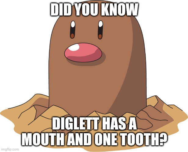 I can't unsee it anymore. | DID YOU KNOW; DIGLETT HAS A MOUTH AND ONE TOOTH? | image tagged in diglett | made w/ Imgflip meme maker