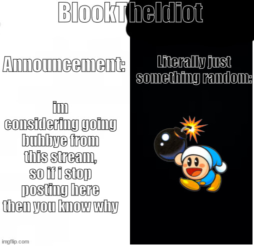 BlookTheIdiot Template(I have two sides) | im considering going buhbye from this stream, so if i stop posting here then you know why | image tagged in blooktheidiot template i have two sides | made w/ Imgflip meme maker