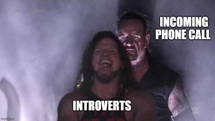 When you least expect it | INCOMING PHONE CALL; INTROVERTS | image tagged in aj styles undertaker,introverts,phone call,too real | made w/ Imgflip meme maker