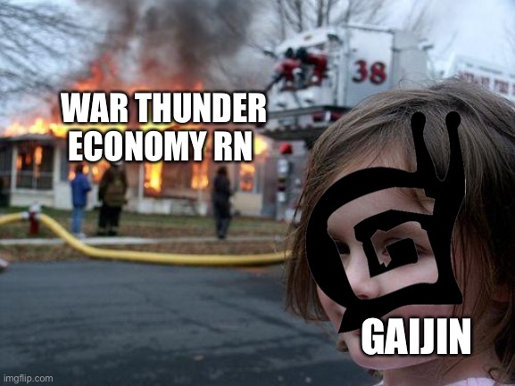 Disaster Girl Meme | WAR THUNDER ECONOMY RN; GAIJIN | image tagged in memes,disaster girl | made w/ Imgflip meme maker
