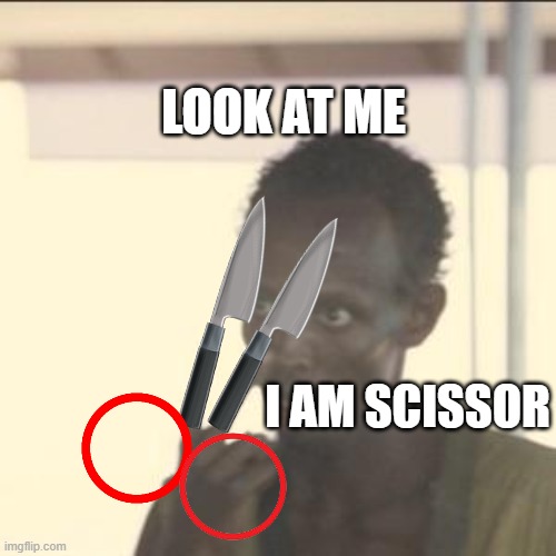 scissor | LOOK AT ME; I AM SCISSOR | image tagged in memes,look at me | made w/ Imgflip meme maker