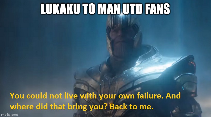 thanos where did that bring you | LUKAKU TO MAN UTD FANS | image tagged in thanos where did that bring you | made w/ Imgflip meme maker