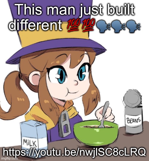 hat kid beamns | This man just built different 💯💯🗣️🗣️🗣️; https://youtu.be/nwjlSC8cLRQ | image tagged in hat kid beamns | made w/ Imgflip meme maker