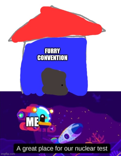 Nuke the furry convention | FURRY CONVENTION; ME | image tagged in blank white template,a great place for our nuclear test | made w/ Imgflip meme maker