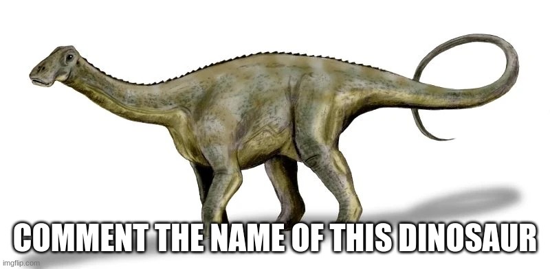 :) | COMMENT THE NAME OF THIS DINOSAUR | made w/ Imgflip meme maker