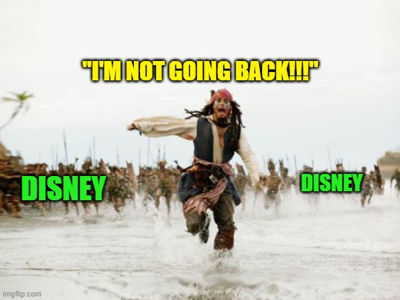 Take a hint | "I'M NOT GOING BACK!!!"; DISNEY; DISNEY | image tagged in memes,jack sparrow being chased | made w/ Imgflip meme maker