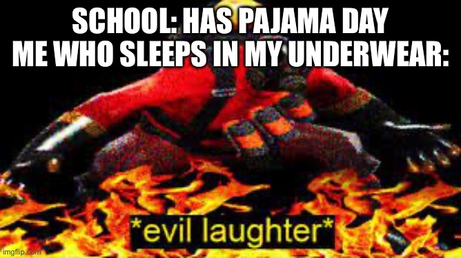Hahahaha | SCHOOL: HAS PAJAMA DAY
ME WHO SLEEPS IN MY UNDERWEAR: | image tagged in evil laughter | made w/ Imgflip meme maker