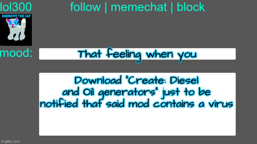 Will my using my announcement temp for this type of meme until a get a "That feeling when you" temp | That feeling when you; Download "Create: Diesel and Oil generators" just to be notified that said mod contains a virus | image tagged in lol300 announcement temp 3 | made w/ Imgflip meme maker
