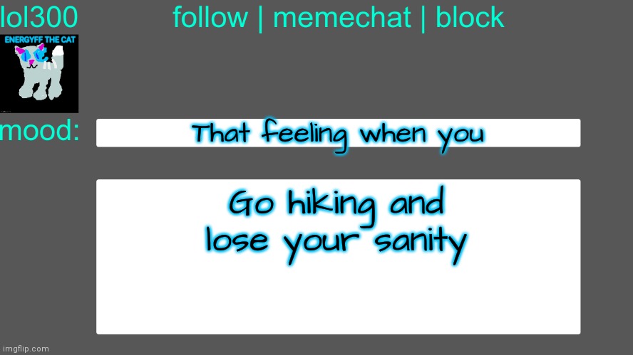 Lol300 announcement temp 3 | That feeling when you; Go hiking and lose your sanity | image tagged in lol300 announcement temp 3 | made w/ Imgflip meme maker